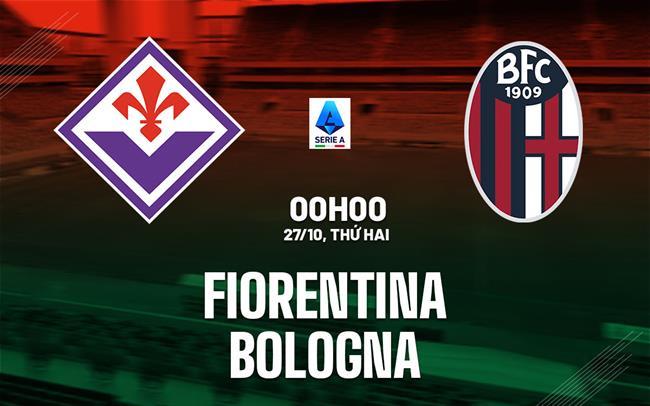 Nhận định Fiorentina vs Bologna (00h00 ngày 27/10): Chủ nhà thất thế Nhận định Fiorentina vs Bologna (00h00 ngày 27/10): Chủ nhà thất thế
