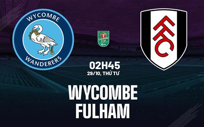 Nhận định Wycombe vs Fulham (02h45 ngày 29/10): Khó khăn tại Adams Park Nhận định Wycombe vs Fulham (02h45 ngày 29/10): Khó khăn tại Adams Park