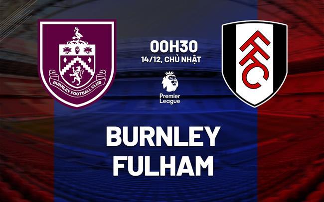 nhan dinh bong da du doan Burnley vs Fulham ngoai hang anh premier league hom nay