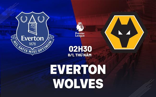 nhan dinh bong da du doan Everton vs Wolves ngoai hang anh premier league hom nay
